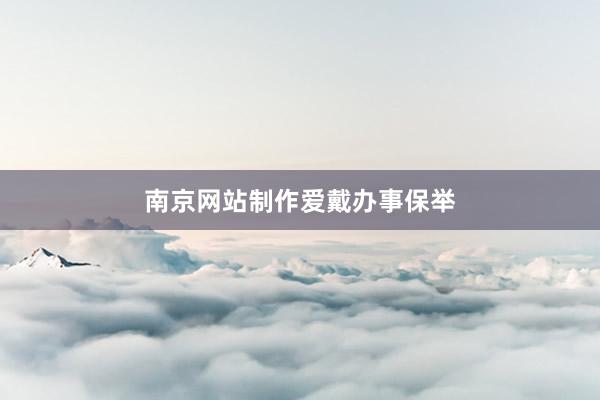 南京网站制作爱戴办事保举